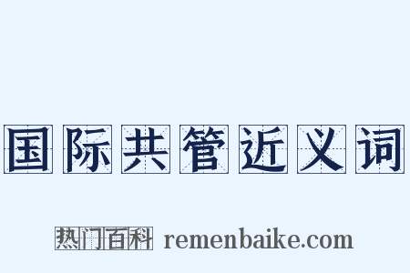 国际共管近义词是什么意思的图片